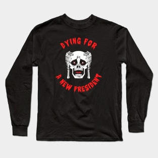 Dying For A New President Long Sleeve T-Shirt
